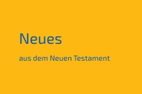 Neues aus dem Neuen Testament